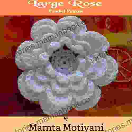 Large Rose Crochet Pattern: An Easy 4 Layered Flower For Home Decor For Embellishing Hats Dress Bags Blankets (Crochet Applique Patterns)