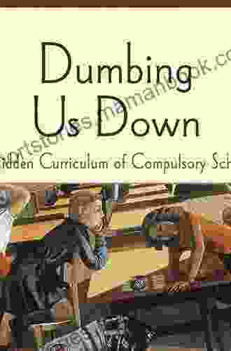 Dumbing Us Down 25th Anniversary Edition: The Hidden Curriculum Of Compulsory Schooling