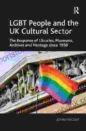 LGBT People And The UK Cultural Sector: The Response Of Libraries Museums Archives And Heritage Since 1950