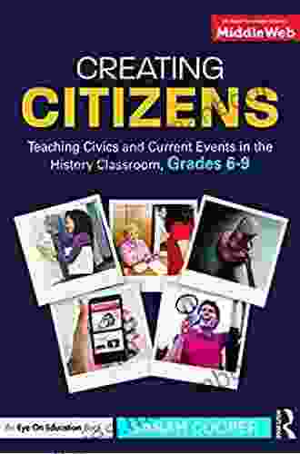 Creating Citizens: Teaching Civics And Current Events In The History Classroom Grades 6 9