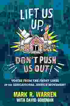 Lift Us Up Don t Push Us Out : Voices from the Front Lines of the Educational Justice Movement