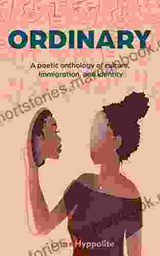 Ordinary: A Poetic Anthology Of Culture Immigration Identity