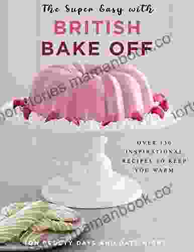 The Super Easy with British Bake Off: Over 130 Inspirational Recipes to Keep you Warm on Frosty Days and Date Night