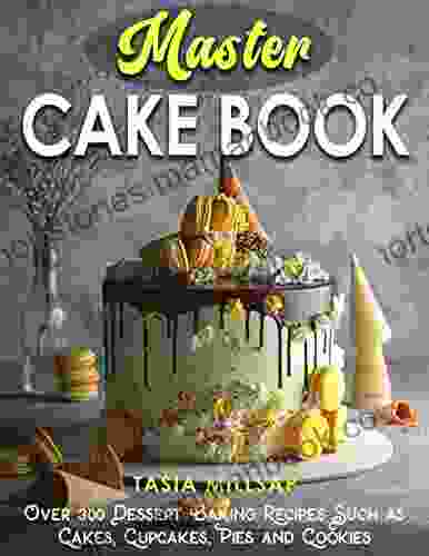 Master Cake Book: Over 300 Dessert Baking Recipes Such as Cakes Cupcakes Pies and Cookies