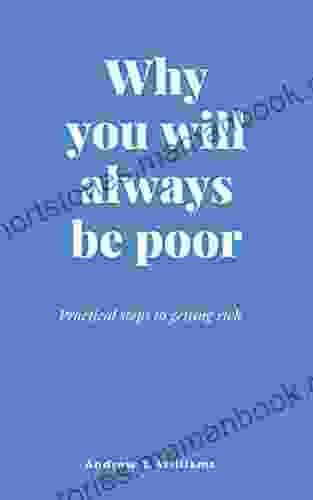 Why You Will Always Be Poor: Practical Steps To Getting Rich