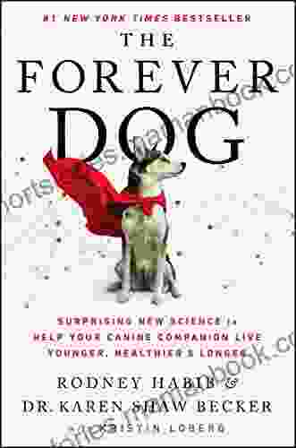 The Forever Dog: Surprising New Science To Help Your Canine Companion Live Younger Healthier And Longer