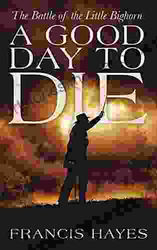 A Good Day To Die: The Battle of the Little Bighorn (Legendary Battles of History 1)