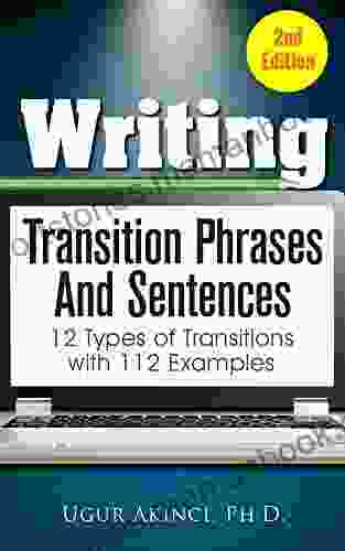 Writing Transition Phrases and Sentences: 12 Types of Sentence and Paragraph Transitions with 112 Examples