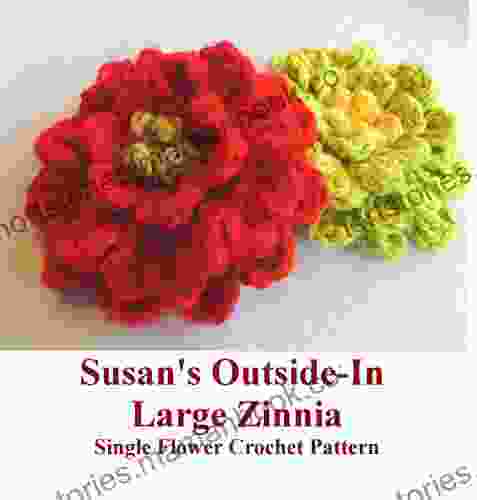 Susan S Outside In Large Zinnia Flower Crochet Pattern: Crochet Pattern For Fun And Simple One Piece Garden Flower