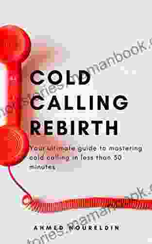 Cold Calling ReBirth: Your Ultimate Guide To Mastering Cold Calling In Less Than 30 Minutes